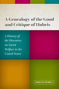 A Genealogy of the Good and Critique of Hubris: A History of the Discourse on Social Welfare in the United States