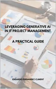 Leveraging Generative AI in IT Project Management: A Practical Guide