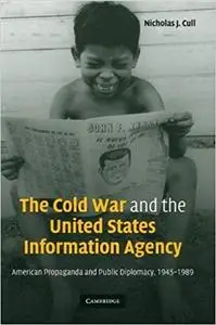 The Cold War and the United States Information Agency: American Propaganda and Public Diplomacy, 1945-1989