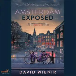 «Amsterdam Exposed:An American's Journey Into The Red Light District» by David Wienir