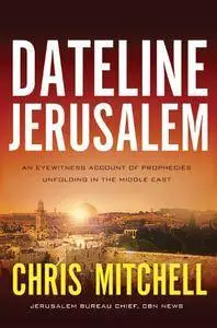 Dateline Jerusalem: An Eyewitness Account of Prophecies Unfolding in the Middle East