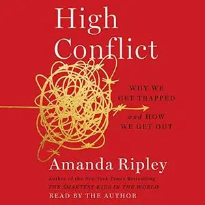 High Conflict: Why We Get Trapped and How We Get Out [Audiobook]