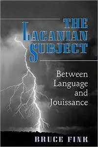 The Lacanian Subject: Between Language and Jouissance