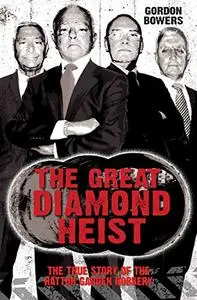 The Great Diamond Heist: The Incredible True Story of the Hatton Garden Diamond Geezers