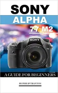 Sony Alpha 77 M2: A Guide for Beginners
