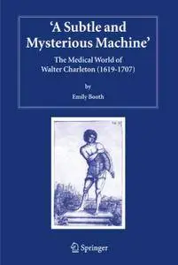 A Subtle and Mysterious Machine: The Medical World of Walter Charleston (1619–1707) (Repost)