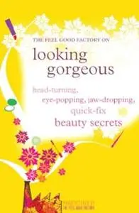 The Feel Good Factory on Looking gorgeous: Head-turning, eye-popping, jaw-dropping quick fix beauty secrets