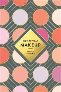 How to Wear Makeup: 75 Tips + Tutorials