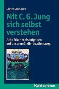 Mit C. G. Jung Sich Selbst Verstehen: Acht Erkenntnisaufgaben Auf Unserem Individuationsweg