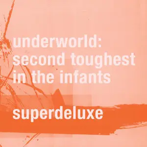 Underworld - Second Toughest In The Infants (1996) [Super Deluxe Edition 2015]