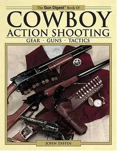 The Gun Digest Book of Cowboy Action Shooting: Guns, Gear, Tactics [Repost]