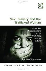 Sex, Slavery and the Trafficked Woman: Myths and Misconceptions About Trafficking and Its Victims