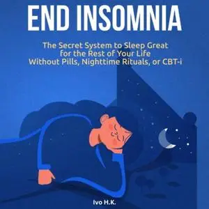 End Insomnia: The Secret System to Sleep Great for The Rest of Your Life Without Pills, Nighttime Rituals, or CBT-i [Audiobook]