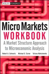 Micro Markets Workbook: A Market Structure Approach to Microeconomic Analysis (repost)
