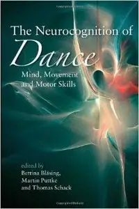 The Neurocognition of Dance: Mind, Movement and Motor Skills by Bettina Bläsing (Repost)