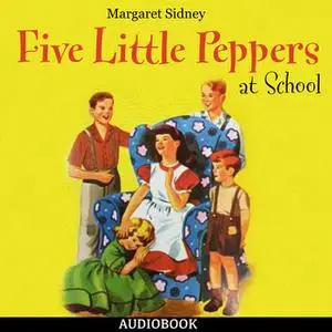 «Five Little Peppers at School» by Margaret Sidney