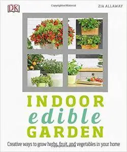 Indoor Edible Garden: Creative Ways to Grow Herbs, Fruits, and Vegetables in Your Home