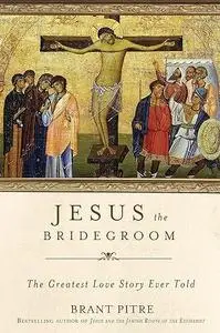 Jesus the Bridegroom: The Greatest Love Story Ever Told (Repost)