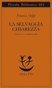 Franco Volpi - La selvaggia chiarezza. Scritti su Heidegger