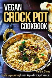 Vegan Crock Pot Cookbook: Guide to preparing Indian Vegan Crockpot Recipes (repost)