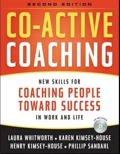 Co-Active Coaching, 2nd Edition: New Skills for Coaching People Toward Success in Work and, Life