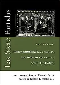 Las Siete Partidas, Volume 4: Family, Commerce, and the Sea: The Worlds of Women and Merchants