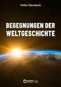 Volker Ebersbach - Begegnungen der Weltgeschichte