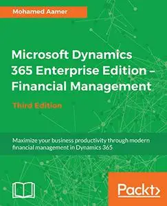 Microsoft Dynamics 365 Enterprise Edition – Financial Management, 3rd Edition