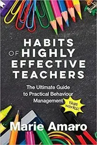 Habits of Highly Effective Teachers: The Ultimate Guide to Practical Behaviour Management That Works