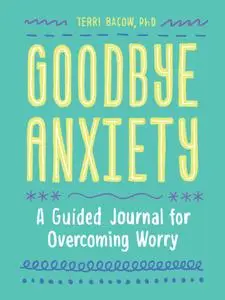 Goodbye, Anxiety: A Guided Journal for Overcoming Worry