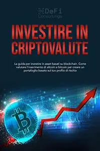 INVESTIRE IN CRIPTOVALUTE: La guida per investire in asset basati su blockchain