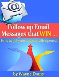 Follow up Email messages that win!: How to get your sales emails opened!