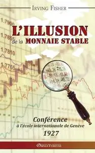 Irving Fisher, "L'illusion de la monnaie stable"