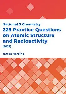 National 5 Chemistry – 225 Practice Questions on Atomic Structure and Radioactivity (2022)