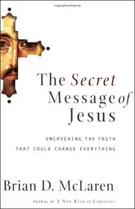 The Secret Message of Jesus: Uncovering the Truth that Could Change Everything