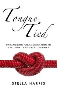 Tongue Tied: Untangling Communication in Sex, Kink, and Relationships