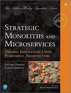 Strategic Monoliths and Microservices: Driving Innovation Using Purposeful Architecture