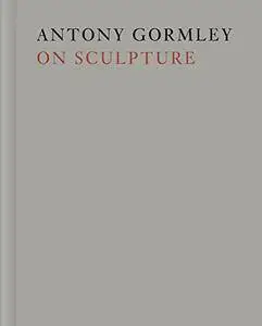 Antony Gormley on Sculpture