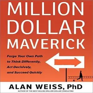 Million Dollar Maverick: Forge Your Own Path to Think Differenly, Act Decisively, and Succeed Quickly [Audiobook]