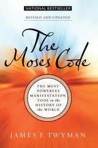 The Moses Code: The Most Powerful Manifestation Tool in the History of the World, Revised and Updated Edition
