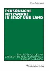 Persönliche Netzwerke in Stadt und Land: Siedlungsstruktur und soziale Unterstützungsnetzwerke im Raum Halle/Saale