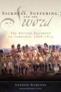 Sickness, Suffering, and the Sword: The British Regiment on Campaign, 1808–1815