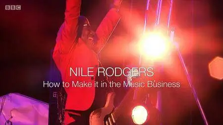 BBC - Nile Rodgers: How to Make It in the Music Business (2017)