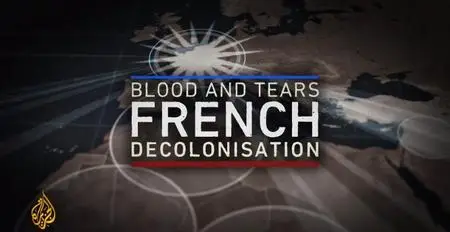 Al-Jazeera - Blood and Tears: French Decolonisation (2020)
