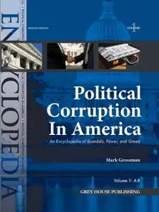 Political Corruption in America: An Encyclopedia of Scandals, Power and Greed [Repost]