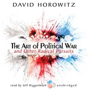 «The Art of Political War and Other Radical Pursuits» by David Horowitz