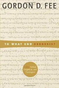 To What End Exegesis?: Essays Textual, Exegetical, and Theological [Kindle Edition]