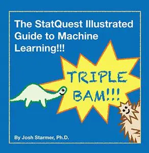 The StatQuest Illustrated Guide to Machine Learning!!!: Master the concepts, one full-color picture at a time