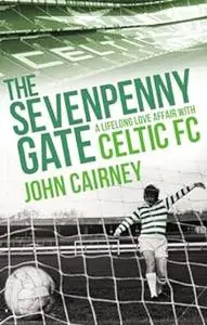 The Sevenpenny Gate: A Lifelong Love Affair with Celtic FC