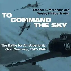 To Command the Sky: The Battle for Air Superiority Over Germany, 1942-1944 [Audiobook]